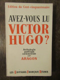 AVEZ-VOUS LU VICTOR HUGO?-ANTHOLOGIE POETIQUE COMMENTEE PAR ARAGON