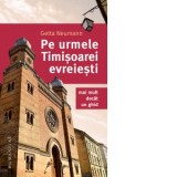 Pe urmele Timisoarei evreiesti. Mai mult decat un ghid - Getta Neumann