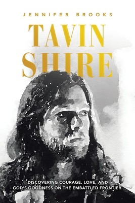 Tavin Shire: Discovering Courage, Love, and God&amp;#039;s Goodness on the Embattled Frontier. foto