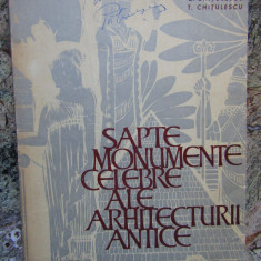 SAPTE MONUMENTE CELEBRE ALE ARHITECTURII ANTICE-G. CHITULESCU, T. CHITULESCU