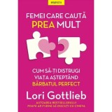 Femei care cauta prea mult - Lori Gottlieb, editia 2022