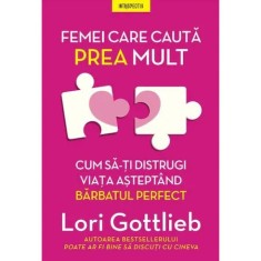 Femei care cauta prea mult - Lori Gottlieb, editia 2022
