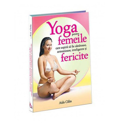 Yoga pentru femeile care aspira sa fie sanatoase, inteligente, armonioase si foto