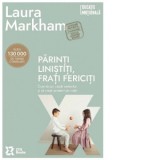 Parinti linistiti, frati fericiti. Cum sa pui capat certurilor si sa cresti prieteni pe viata (Editia a II-a) - Laura Markham, Teodora Neagu