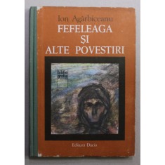 FEFELEAGA SI ALTE POVESTIRI de ION AGARBICEANU , coperta de ADRIANA MUNTEANU , 1981