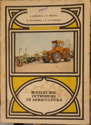 MASINI NOI INTRODUSE IN AGRICULTURA-I. IVANOIU, V. NEAGU, N. BUNDARU, S. TUTUNARU foto