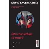 Fata care trebuia sa moara - David Lagercrantz. Traducere de Laura von Weissenberg