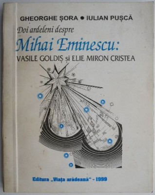 Doi ardeleni despre Mihai Eminescu: Vasile Goldis si Elie Miron Cristea &amp;ndash; Gheorghe Sora, Iulian Pusca foto