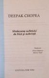 VINDECAREA SUFLETULUI DE FRICA SI SUFERINTA de DEEPAK CHOPRA, 2002
