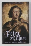 PETRU CEL MARE - DESTIN , GENIU , TRAGEDIE de FELIX ADERCA , 2020