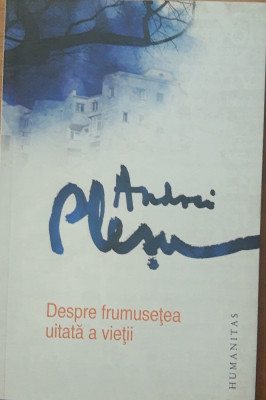 DESPRE FRUMUSEȚEA UITATĂ A VIETII - ANDREI PLESU (HUMANITAS, 2011) foto