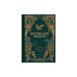 Woodland Wisdom: A Miscellany of Forest Facts, Fiction &amp;amp; Folklore