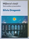 MIJLOCUL VIETII , INTRE ECHILIBRU SI DEZECHILIBRU de SILVIU DRAGOMIR , 2023 * EDITIE CARTONATA