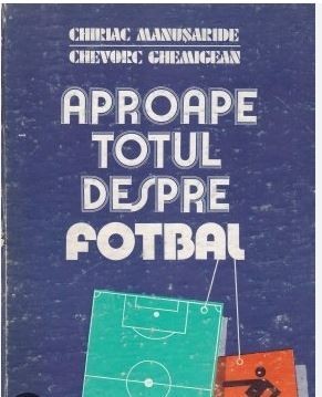 Aproape totul despre fotbal - Chiriac Manusaride, Chevorc Ghemigean foto