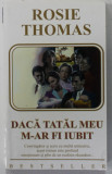 DACA TATAL MEU M- AR FI IUBIT de ROSIE THOMAS , ANII &#039; 2000