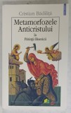 METAMORFOZELE ANTICRISTULUI LA PARINTII BISERICII de CRISTIAN BADILITA , 2006, COPERTA BROSATA