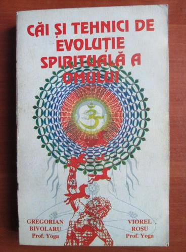 Cai si tehnici de evolutie spirituala a omului - Gregorian Bivolaru