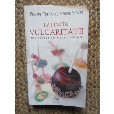 LA LIMITA VULGARITATII , MIC TRATAT DE MARE PUDOARE de PHILIPPE TRETIACK , HELENE SIRVEN , 2009
