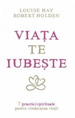 Viata te iubeste | Louise L. Hay, Robert Holden
