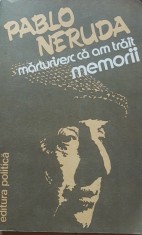 PABLO NERUDA - MARTURISESC CA AM TRAIT MEMORII
