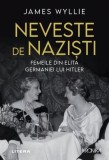Carti James Wyllie: Neveste de Nazisti. Femeile din Elita Germaniei lui Hitler. Istorie Paperback Brosat