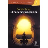 A buddhizmus eszm&eacute;i - A tan kapuja tan&iacute;t&oacute;i 2. - N&eacute;meth Norbert