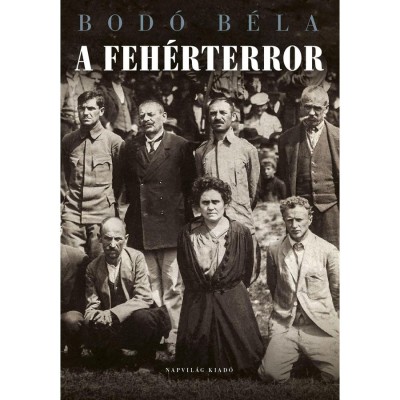 A feh&amp;eacute;rterror - Antiszemita &amp;eacute;s politikai erőszak Magyarorsz&amp;aacute;gon 1919-1921 - Bod&amp;oacute; B&amp;eacute;la foto