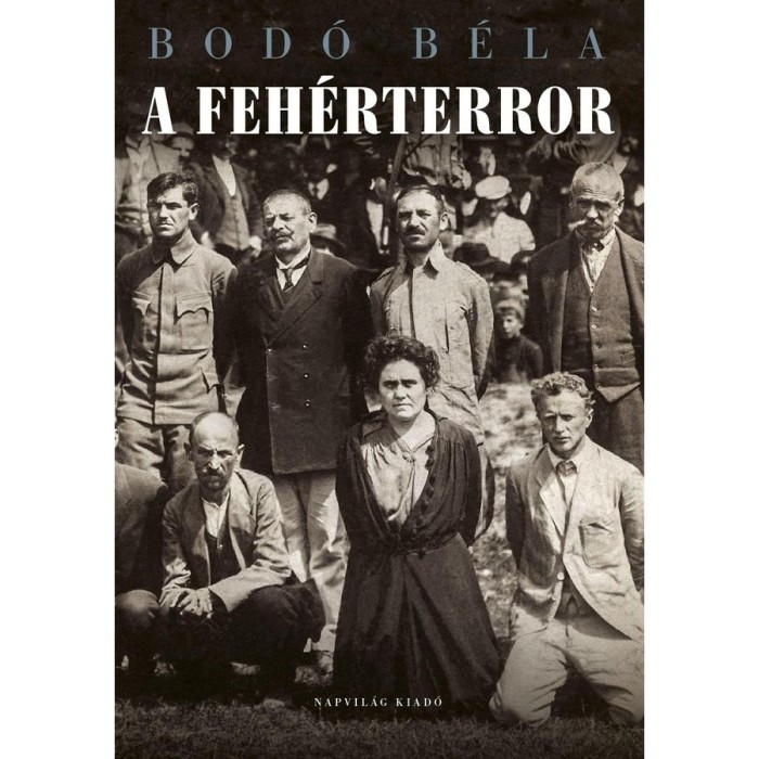 A feh&eacute;rterror - Antiszemita &eacute;s politikai erőszak Magyarorsz&aacute;gon 1919-1921 - Bod&oacute; B&eacute;la