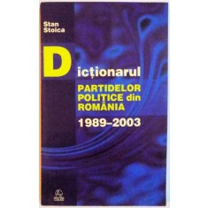 DICTIONARUL PARTIDELOR POLITICE DIN ROMANIA 1989 - 2003 de STAN STOICA , EDITIA A III A REVIZUITA SI ACTUALIZATA , 2003