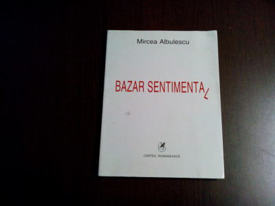 BAZAR SENTIMENTAL - Mircea Albulescu - Cartea Romaneasca, 2000, 164 p. foto