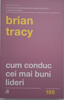 Cum conduc cei mai buni lideri - Brian Tracy foto