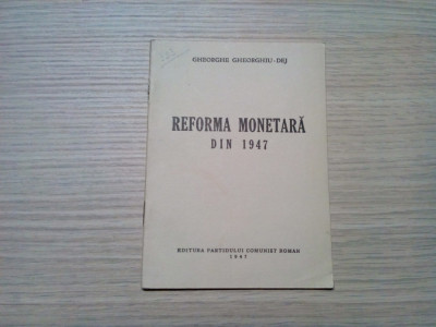 REFORMA MONETARA DIN 1947 - Gheorghe Gheorghiu-Dej - Editura PCR, 1947, 31 p. foto