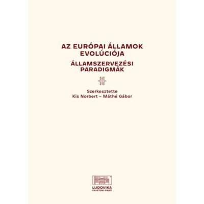 Az eur&amp;oacute;pai &amp;aacute;llamok evol&amp;uacute;ci&amp;oacute;ja - &amp;Aacute;llamszervez&amp;eacute;si paradigm&amp;aacute;k - Kiss Norbert foto