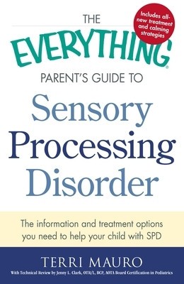 The Everything Parent&#039;s Guide to Sensory Processing Disorder: The Information and Treatment Options You Need to Help Your Child with SPD