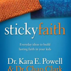 Sticky Faith: Everyday Ideas to Build Lasting Faith in Your Kids