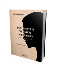 Moldavian women in history. Destinies, politics, and love - Lilia Zabolotnaia