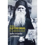 Cumpara ieftin Părintele Elefterie Mihail de la Mănăstirea Dervent. Doctor al trupurilor și sufletelor