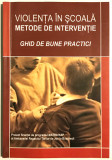 Violenta in Scoala, Metode de Interventie, Ghid de bune practici., 2007