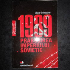 VICTOR SEBESTYEN - 1989 PRABUSIREA IMPERIULUI SOVIETIC