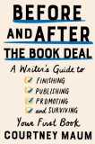 Before and After the Book Deal: A Writer&#039;s Guide to Finishing, Publishing, Promoting, and Surviving Your First Book