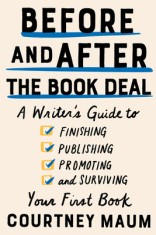 Before and After the Book Deal: A Writer&#039;s Guide to Finishing, Publishing, Promoting, and Surviving Your First Book