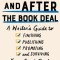 Before and After the Book Deal: A Writer&#039;s Guide to Finishing, Publishing, Promoting, and Surviving Your First Book