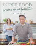 Super food pentru toata familia | Jamie Oliver, Curtea Veche Publishing