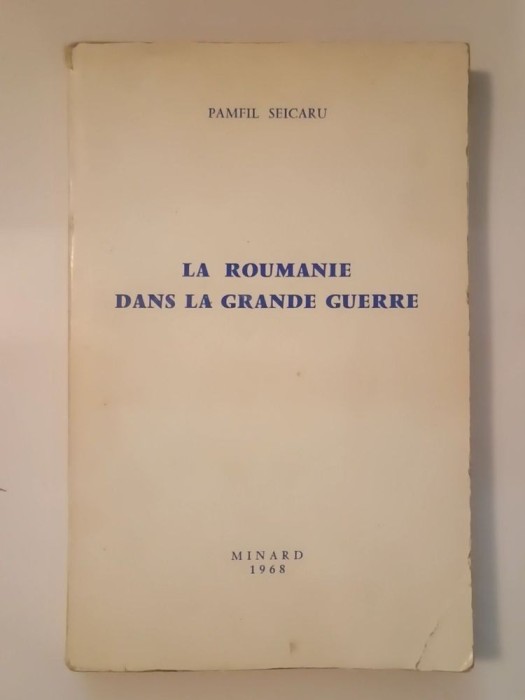 Pamfil Seicaru (autograf/ dedicație pentru George Muntean) - La Roumanie dans la grande guerre (1968)