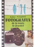 Iuliu Pogany - Fotografia de la teorie la practica (Editia: 1987)