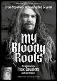My Bloody Roots: From Sepultura to Soulfly and Beyond: The Autobiography (Revised &amp; Updated Edition)