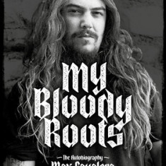 My Bloody Roots: From Sepultura to Soulfly and Beyond: The Autobiography (Revised & Updated Edition)