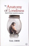 THE ANATOMY OF LONELINESS. HOW TO FIND YOUR WAY BACK TO CONNECTION-TEAL SWAN-338327