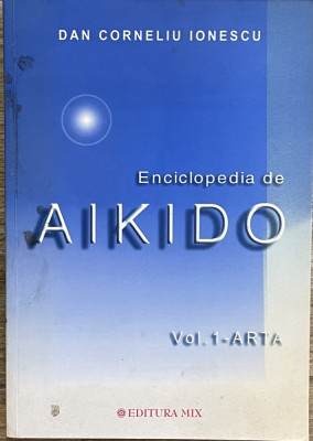 ENCICLOPEDIA DE AIKIDO , VOL. 1 - ARTA de DAN CORNELIU INESCU , 2003 foto