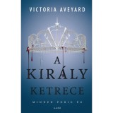 A kir&aacute;ly ketrece - Minden porig &eacute;g - Victoria Aveyard